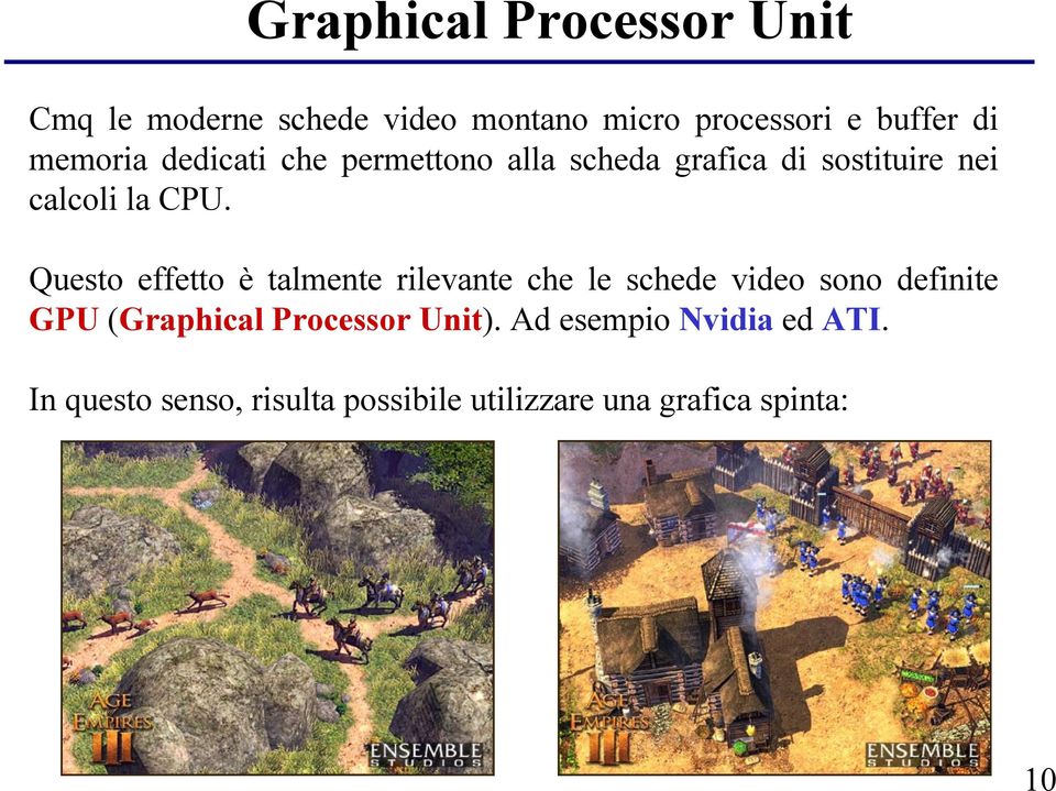 Questo effetto è talmente rilevante che le schede video sono definite GPU (Graphical