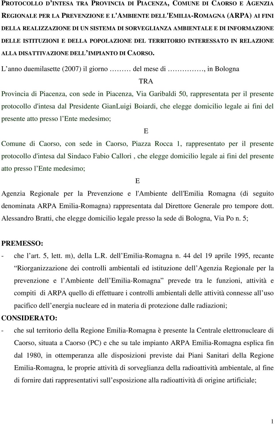 L anno duemilasette (2007) il giorno del mese di, in Bologna TRA Provincia di Piacenza, con sede in Piacenza, Via Garibaldi 50, rappresentata per il presente protocollo d'intesa dal Presidente