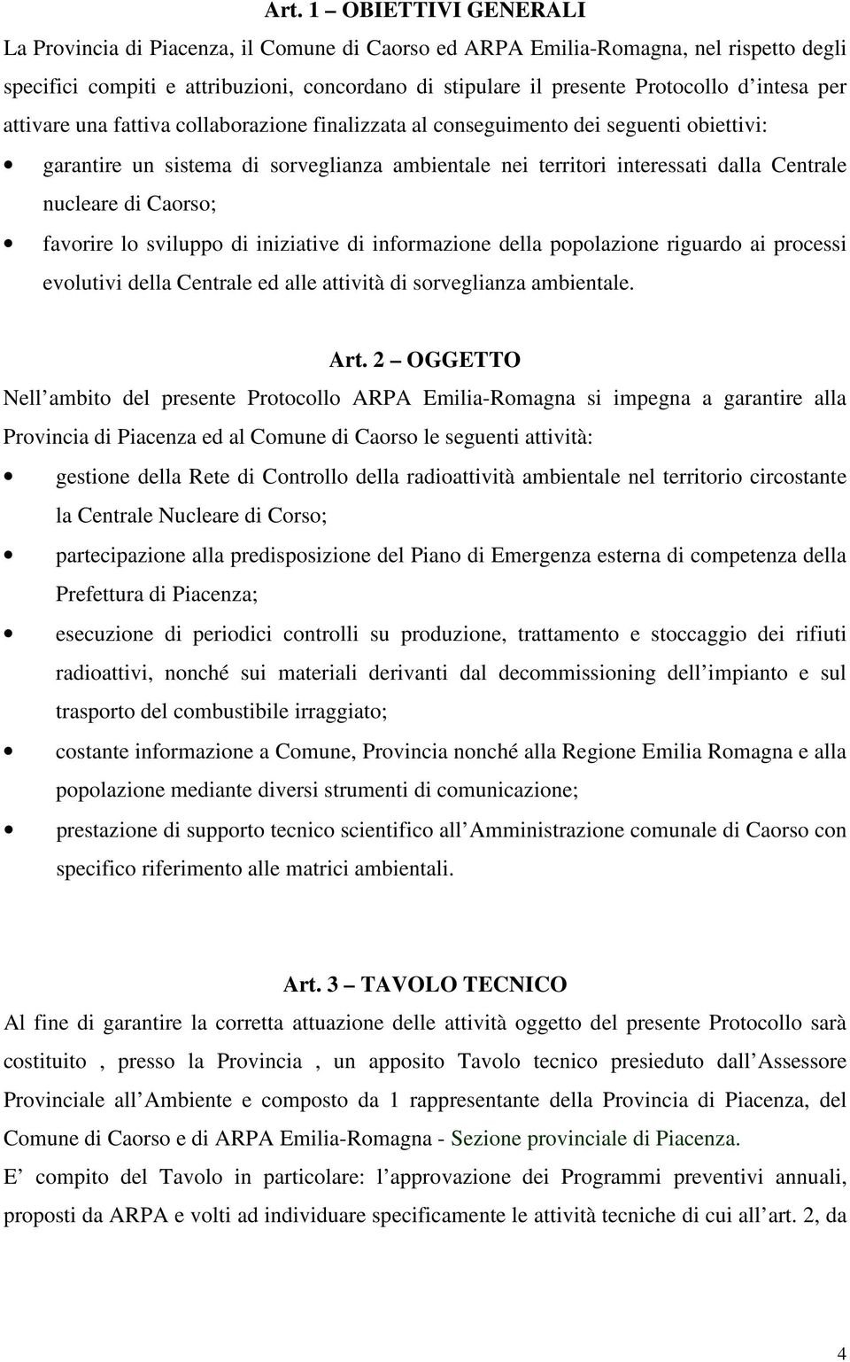 di Caorso; favorire lo sviluppo di iniziative di informazione della popolazione riguardo ai processi evolutivi della Centrale ed alle attività di sorveglianza ambientale. Art.