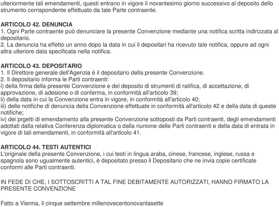 La denuncia ha effetto un anno dopo la data in cui il depositari ha ricevuto tale notifica, oppure ad ogni altra ulteriore data specificata nella notifica. ARTICOLO 43. DEPOSITARIO 1.