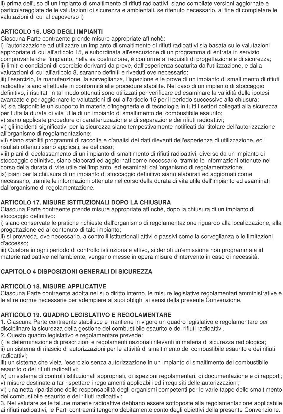 USO DEGLI IMPIANTI Ciascuna Parte contraente prende misure appropriate affinchè: i) l'autorizzazione ad utilizzare un impianto di smaltimento di rifiuti radioattivi sia basata sulle valutazioni