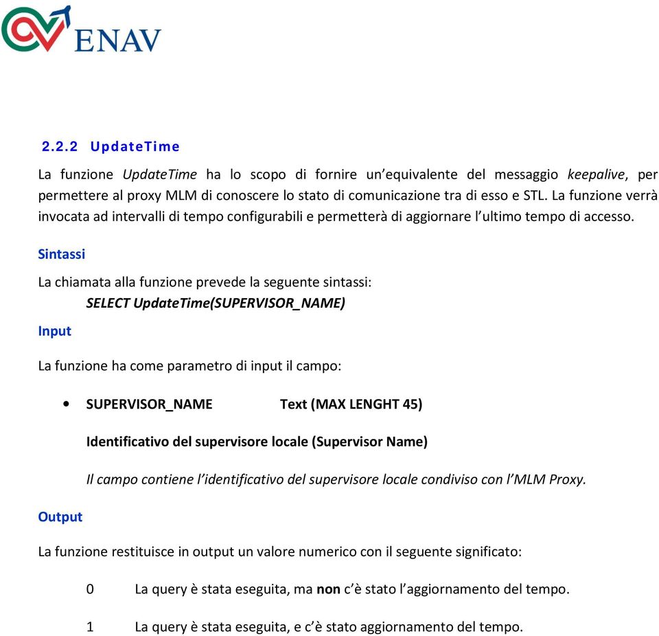 Sintassi La chiamata alla funzione prevede la seguente sintassi: SELECT UpdateTime(SUPERVISOR_NAME) Input La funzione ha come parametro di input il campo: Output SUPERVISOR_NAME Text (MAX LENGHT 45)