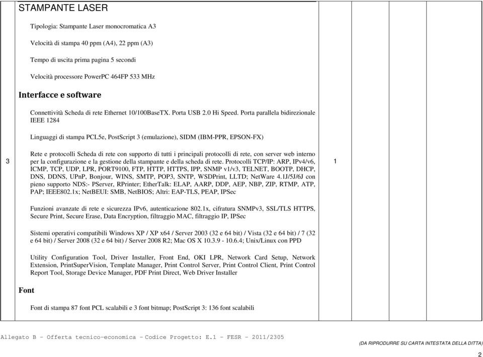 Porta parallela bidirezionale IEEE 284 Linguaggi di stampa PCL5e, PostScript 3 (emulazione), SIDM (IBM-PPR, EPSON-FX) Rete e protocolli Scheda di rete con supporto di tutti i principali protocolli di