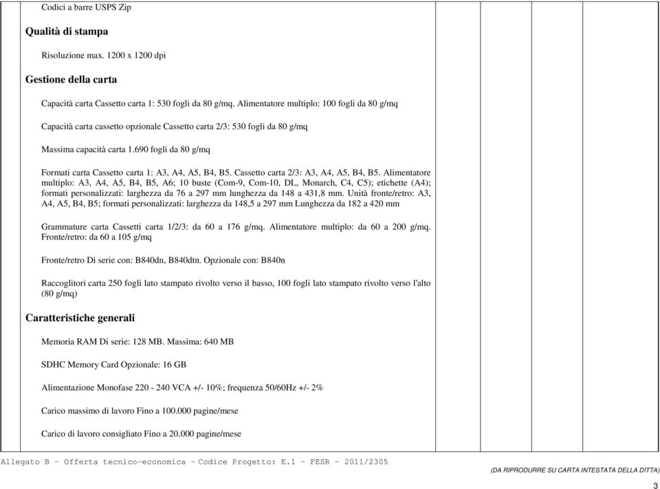 690 fogli da 80 g/mq Formati carta Cassetto carta : A3, A4, A5, B4, B5. Cassetto carta 2/3: A3, A4, A5, B4, B5.