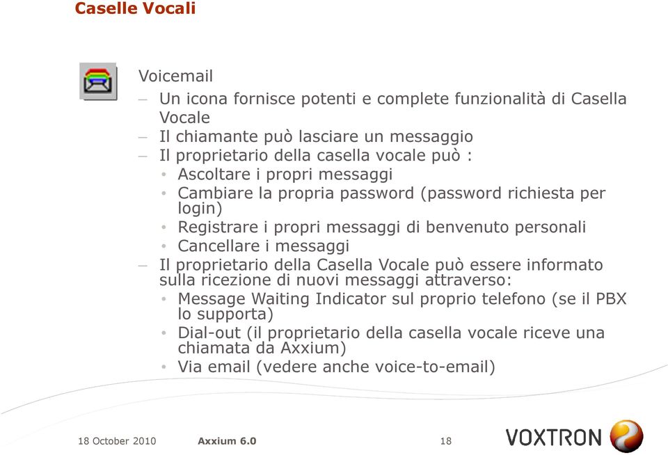 personali Cancellare i messaggi Il proprietario della Casella Vocale può essere informato sulla ricezione di nuovi messaggi attraverso: Message Waiting