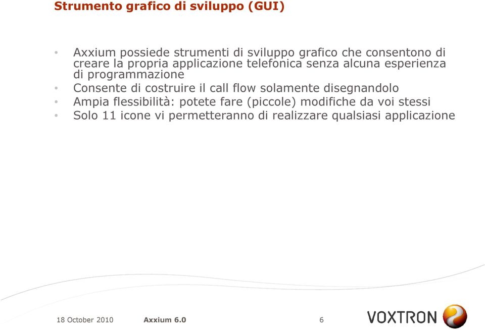 programmazione Consente di costruire il call flow solamente disegnandolo Ampia flessibilità: