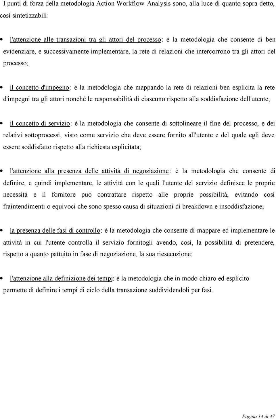 relazioni ben esplicita la rete d'impegni tra gli attori nonché le responsabilità di ciascuno rispetto alla soddisfazione dell'utente; il concetto di servizio: è la metodologia che consente di