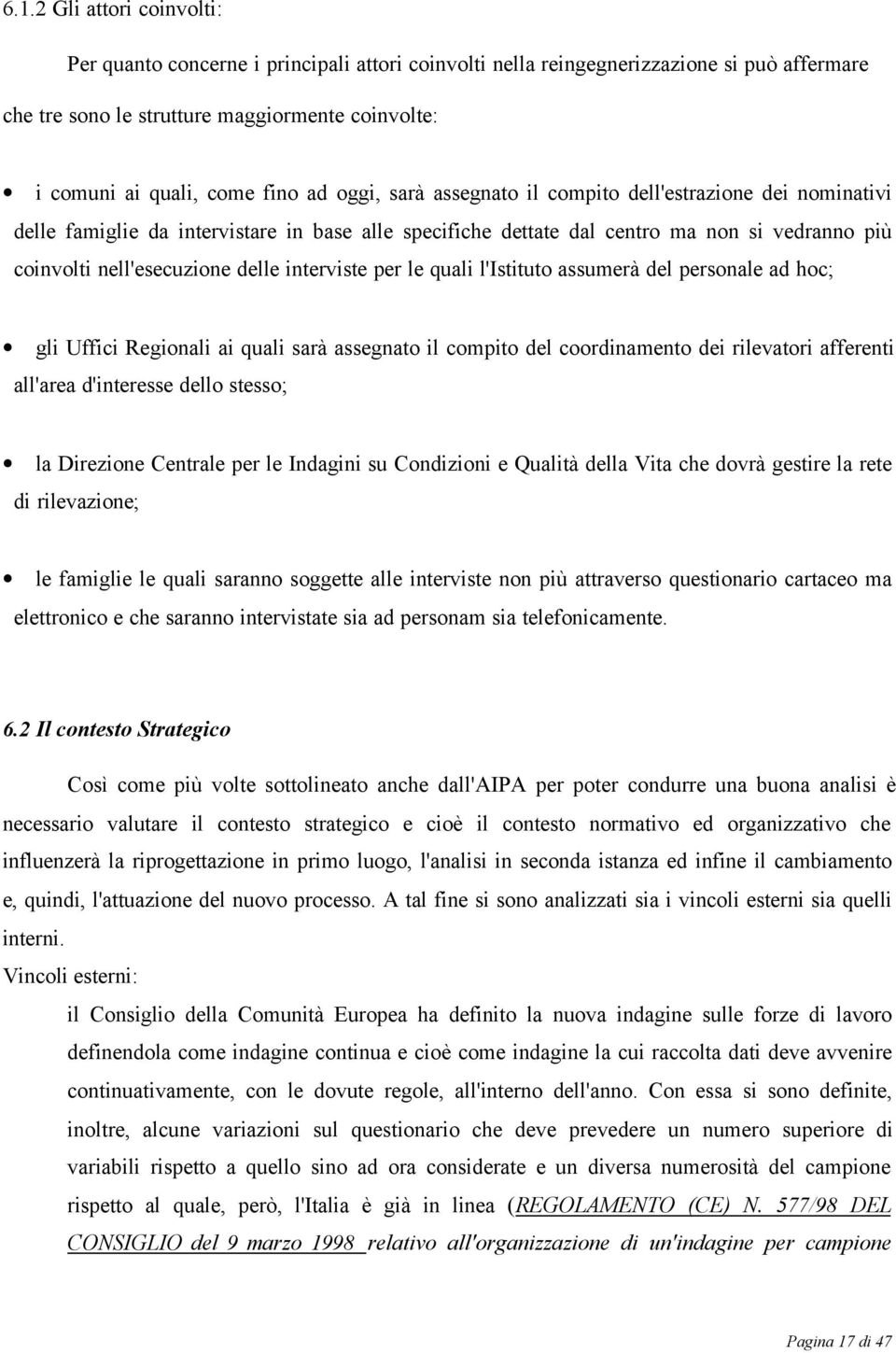 interviste per le quali l'istituto assumerà del personale ad hoc; gli Uffici Regionali ai quali sarà assegnato il compito del coordinamento dei rilevatori afferenti all'area d'interesse dello stesso;