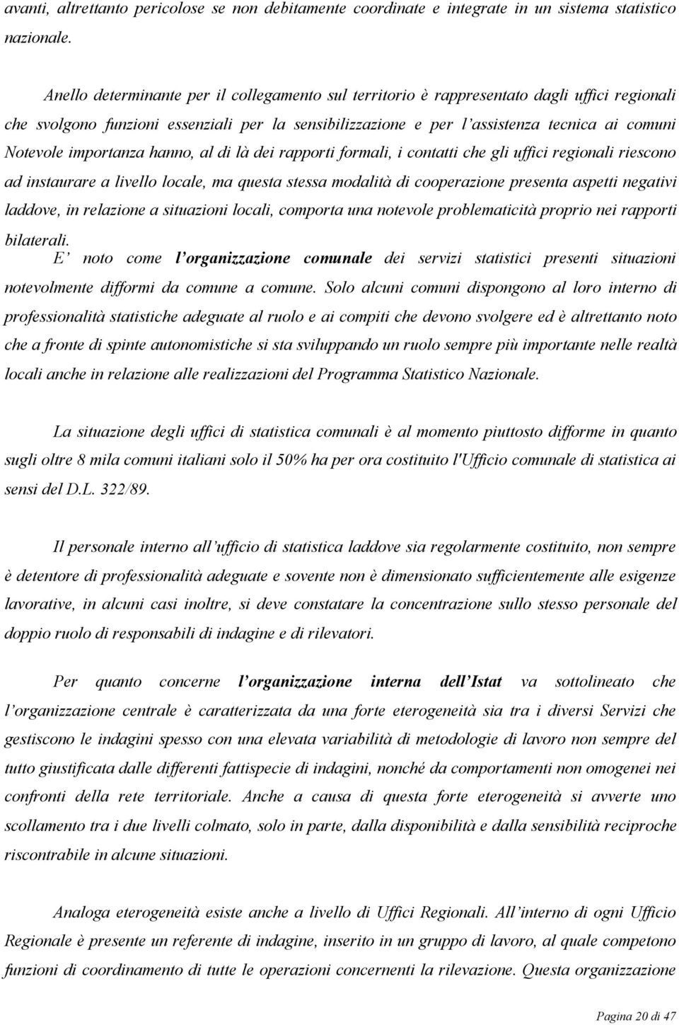 importanza hanno, al di là dei rapporti formali, i contatti che gli uffici regionali riescono ad instaurare a livello locale, ma questa stessa modalità di cooperazione presenta aspetti negativi