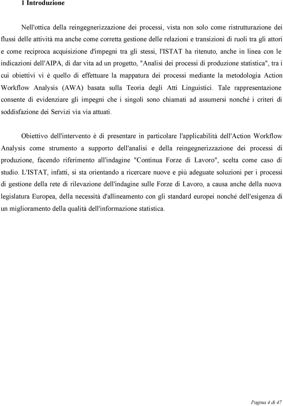 produzione statistica", tra i cui obiettivi vi è quello di effettuare la mappatura dei processi mediante la metodologia Action Workflow Analysis (AWA) basata sulla Teoria degli Atti Linguistici.