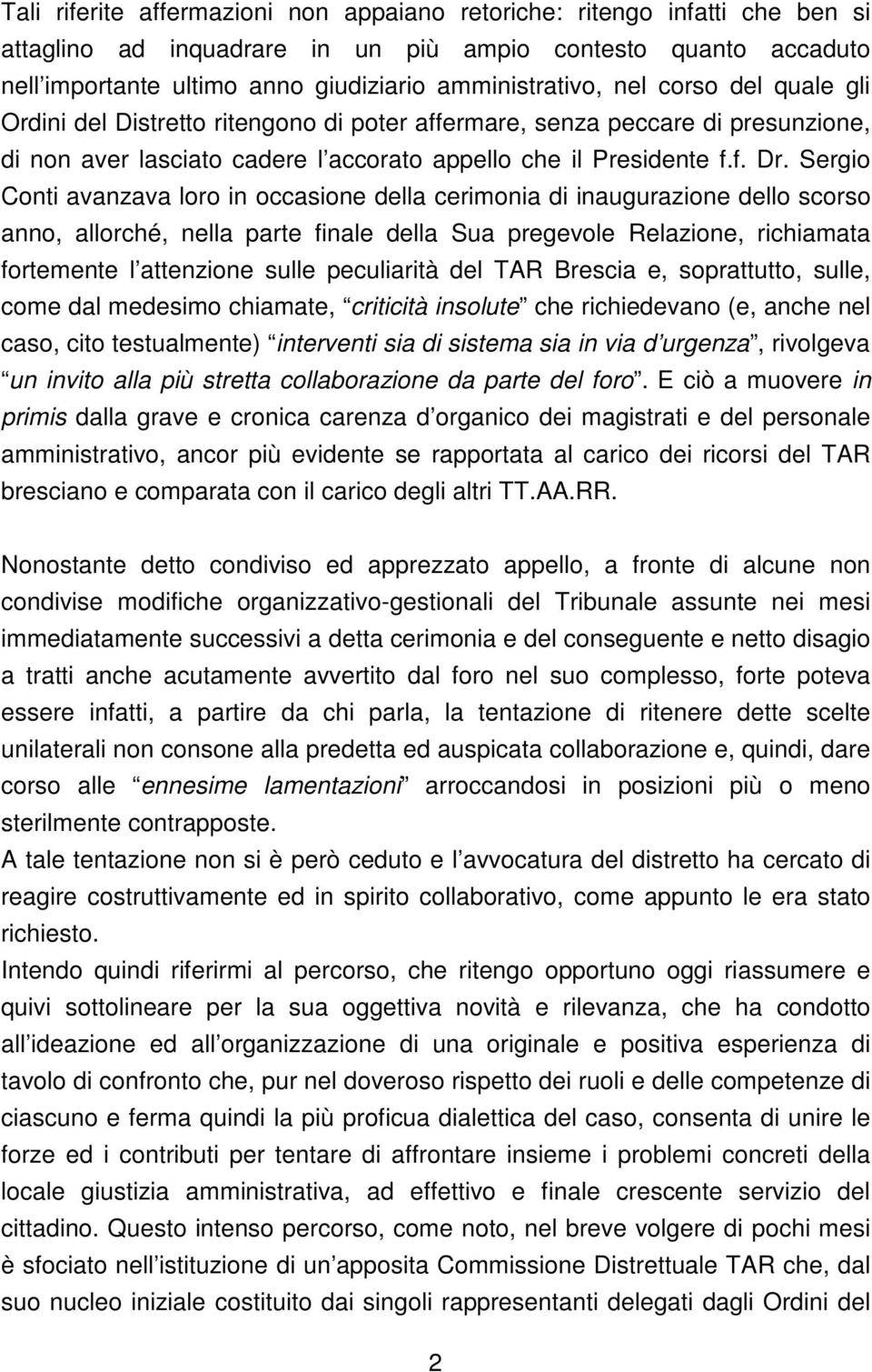 Sergio Conti avanzava loro in occasione della cerimonia di inaugurazione dello scorso anno, allorché, nella parte finale della Sua pregevole Relazione, richiamata fortemente l attenzione sulle