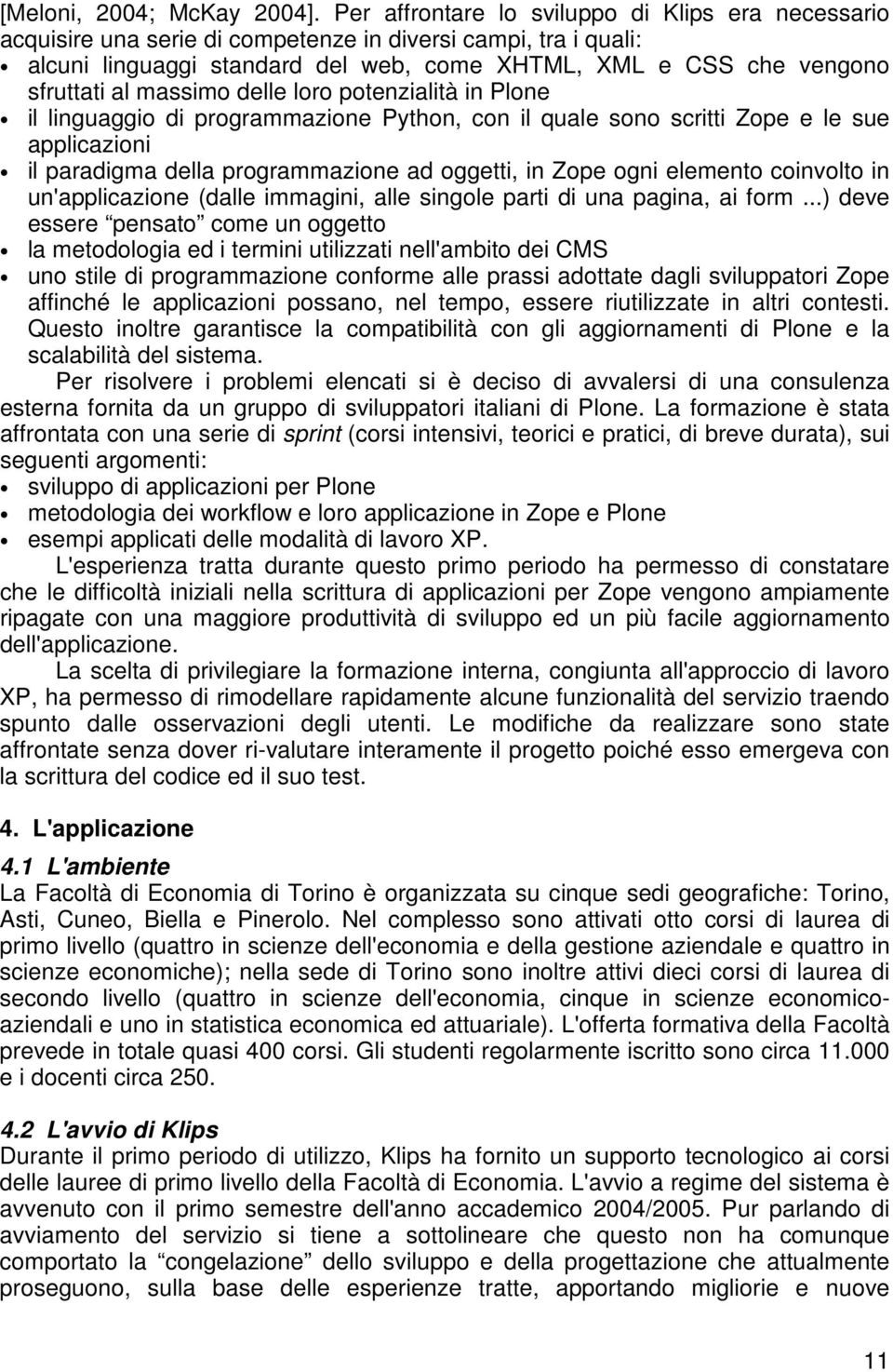 massimo delle loro potenzialità in Plone il linguaggio di programmazione Python, con il quale sono scritti Zope e le sue applicazioni il paradigma della programmazione ad oggetti, in Zope ogni