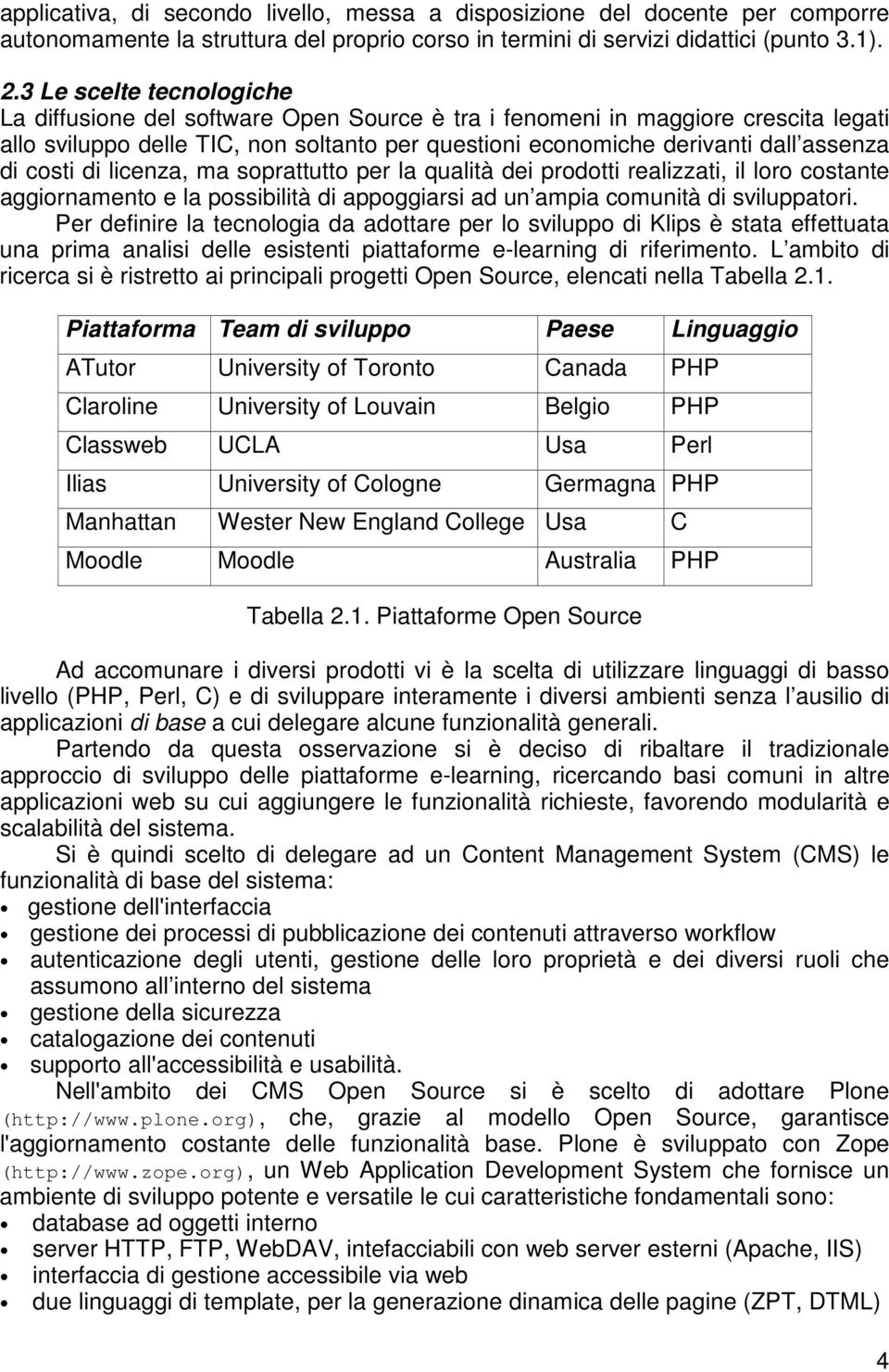 costi di licenza, ma soprattutto per la qualità dei prodotti realizzati, il loro costante aggiornamento e la possibilità di appoggiarsi ad un ampia comunità di sviluppatori.