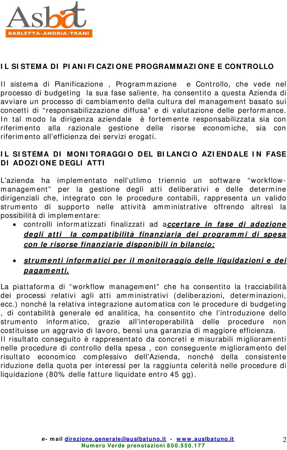 In tal modo la dirigenza aziendale è fortemente responsabilizzata sia con riferimento alla razionale gestione delle risorse economiche, sia con riferimento all efficienza dei servizi erogati.