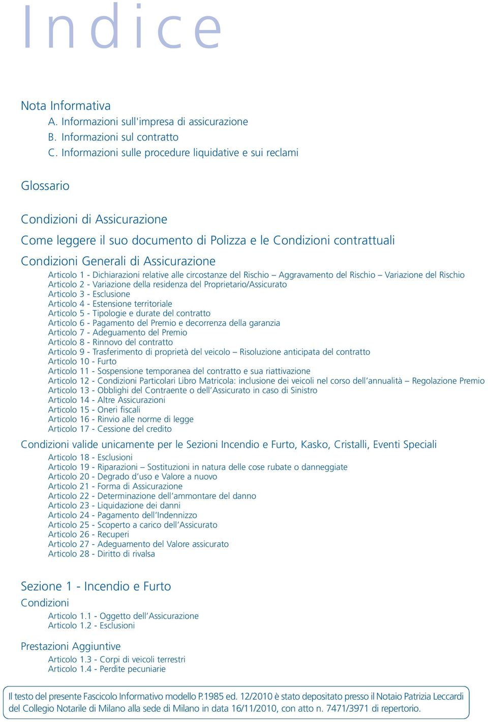 Articolo 1 - Dichiarazioni relative alle circostanze del Rischio Aggravamento del Rischio Variazione del Rischio Articolo 2 - Variazione della residenza del Proprietario/Assicurato Articolo 3 -