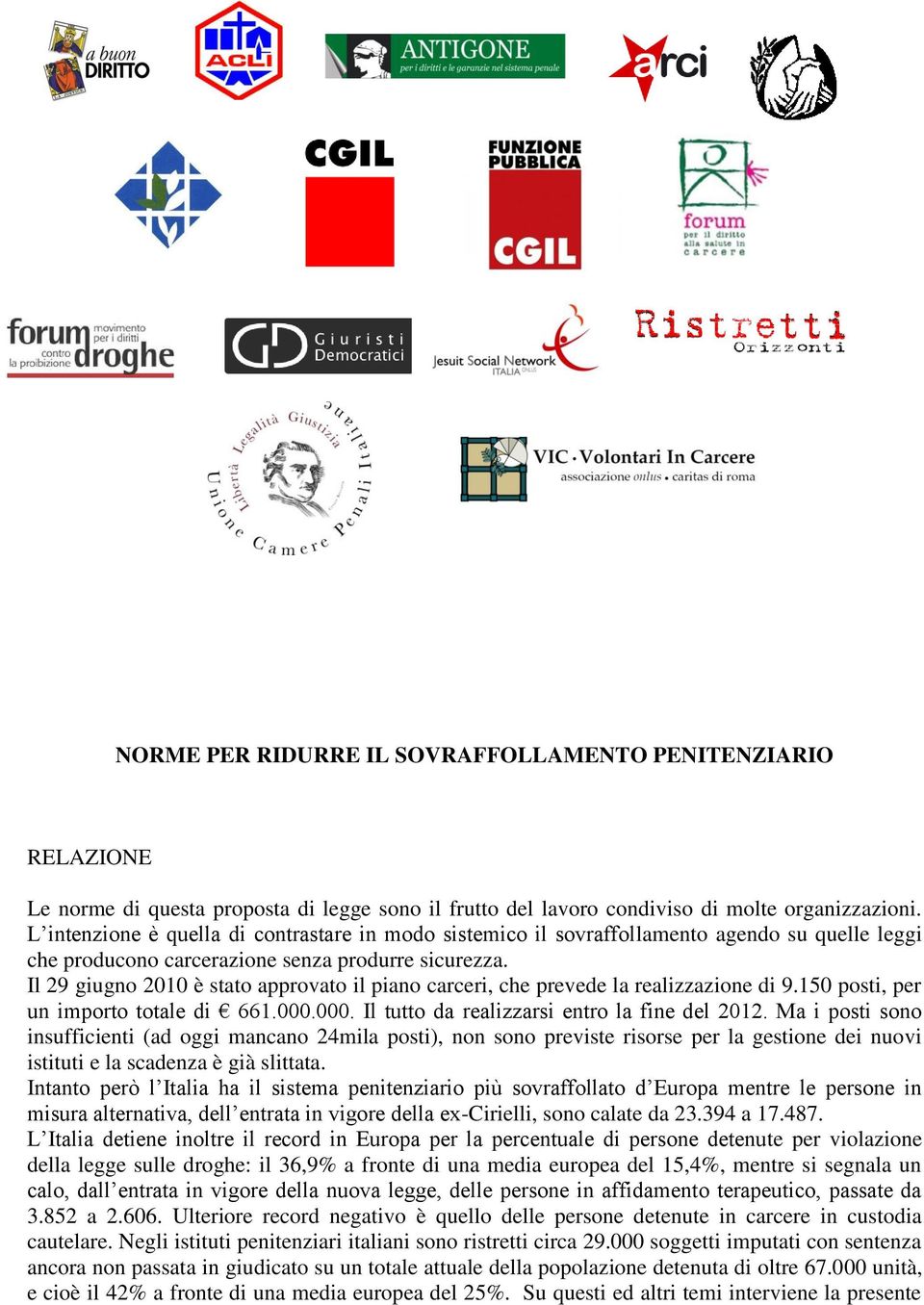 Il 29 giugno 2010 è stato approvato il piano carceri, che prevede la realizzazione di 9.150 posti, per un importo totale di 661.000.000. Il tutto da realizzarsi entro la fine del 2012.