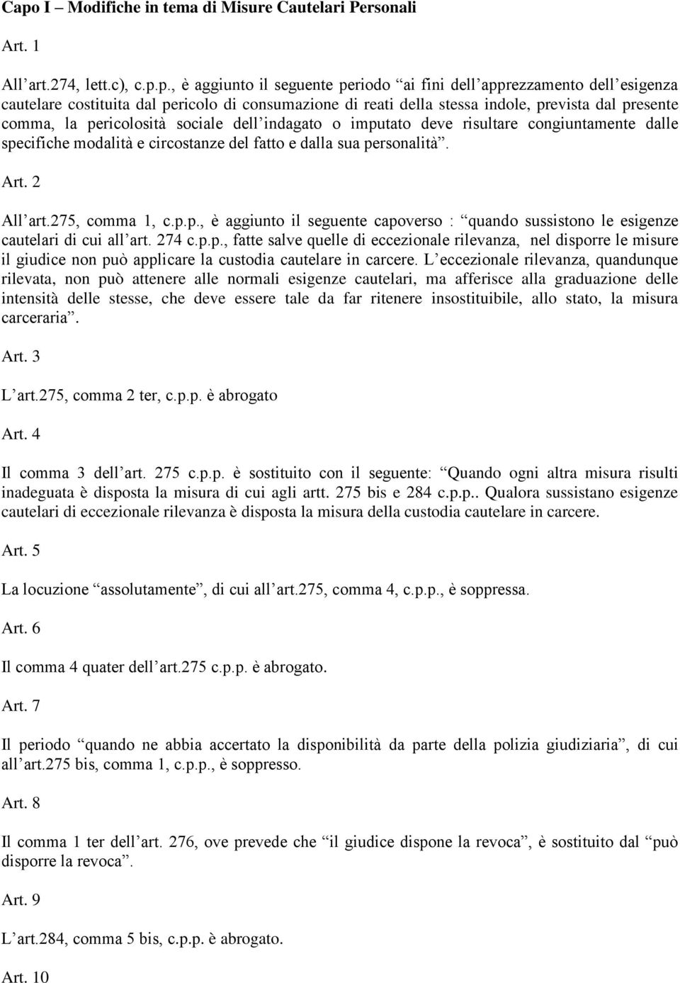 fatto e dalla sua personalità. Art. 2 All art.275, comma 1, c.p.p., è aggiunto il seguente capoverso : quando sussistono le esigenze cautelari di cui all art. 274 c.p.p., fatte salve quelle di eccezionale rilevanza, nel disporre le misure il giudice non può applicare la custodia cautelare in carcere.