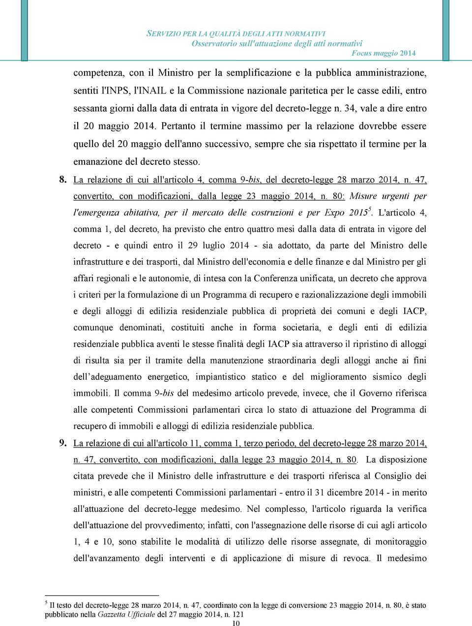 Pertanto il termine massimo per la relazione dovrebbe essere quello del 20 maggio dell'anno successivo, sempre che sia rispettato il termine per la emanazione del decreto stesso. 8.