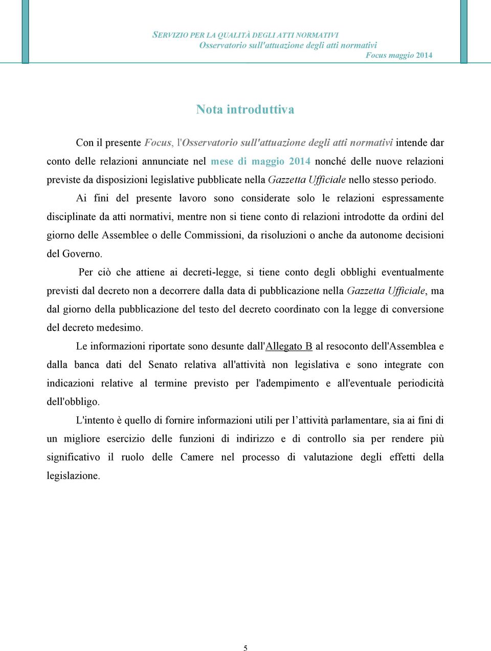 Ai fini del presente lavoro sono considerate solo le relazioni espressamente disciplinate da atti normativi, mentre non si tiene conto di relazioni introdotte da ordini del giorno delle Assemblee o