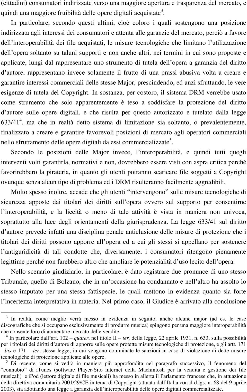 interoperabilità dei file acquistati, le misure tecnologiche che limitano l utilizzazione dell opera soltanto su taluni supporti e non anche altri, nei termini in cui sono proposte e applicate, lungi