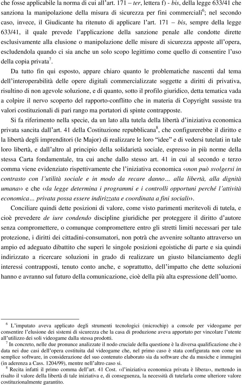 171 bis, sempre della legge 633/41, il quale prevede l applicazione della sanzione penale alle condotte dirette esclusivamente alla elusione o manipolazione delle misure di sicurezza apposte all