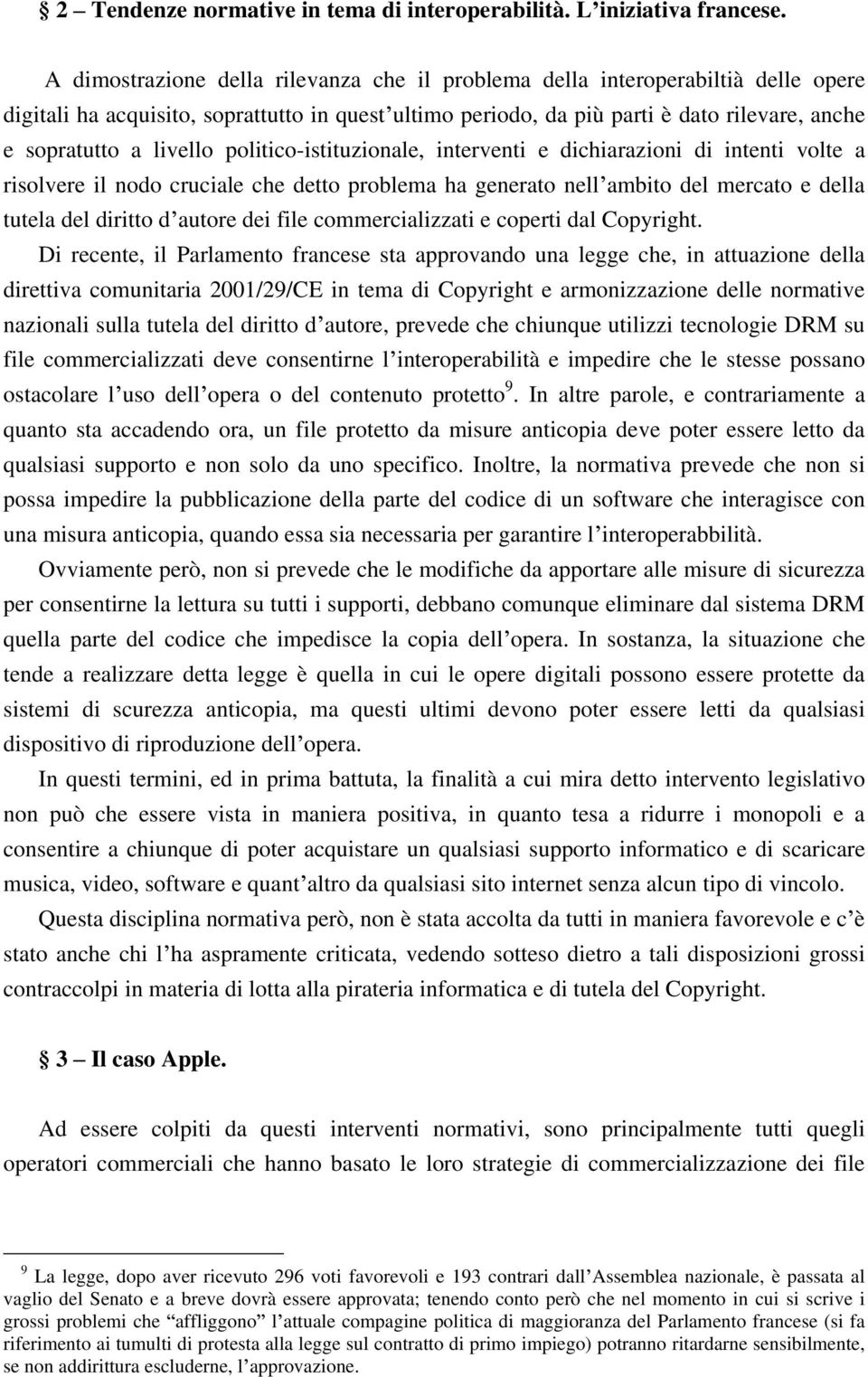 livello politico-istituzionale, interventi e dichiarazioni di intenti volte a risolvere il nodo cruciale che detto problema ha generato nell ambito del mercato e della tutela del diritto d autore dei