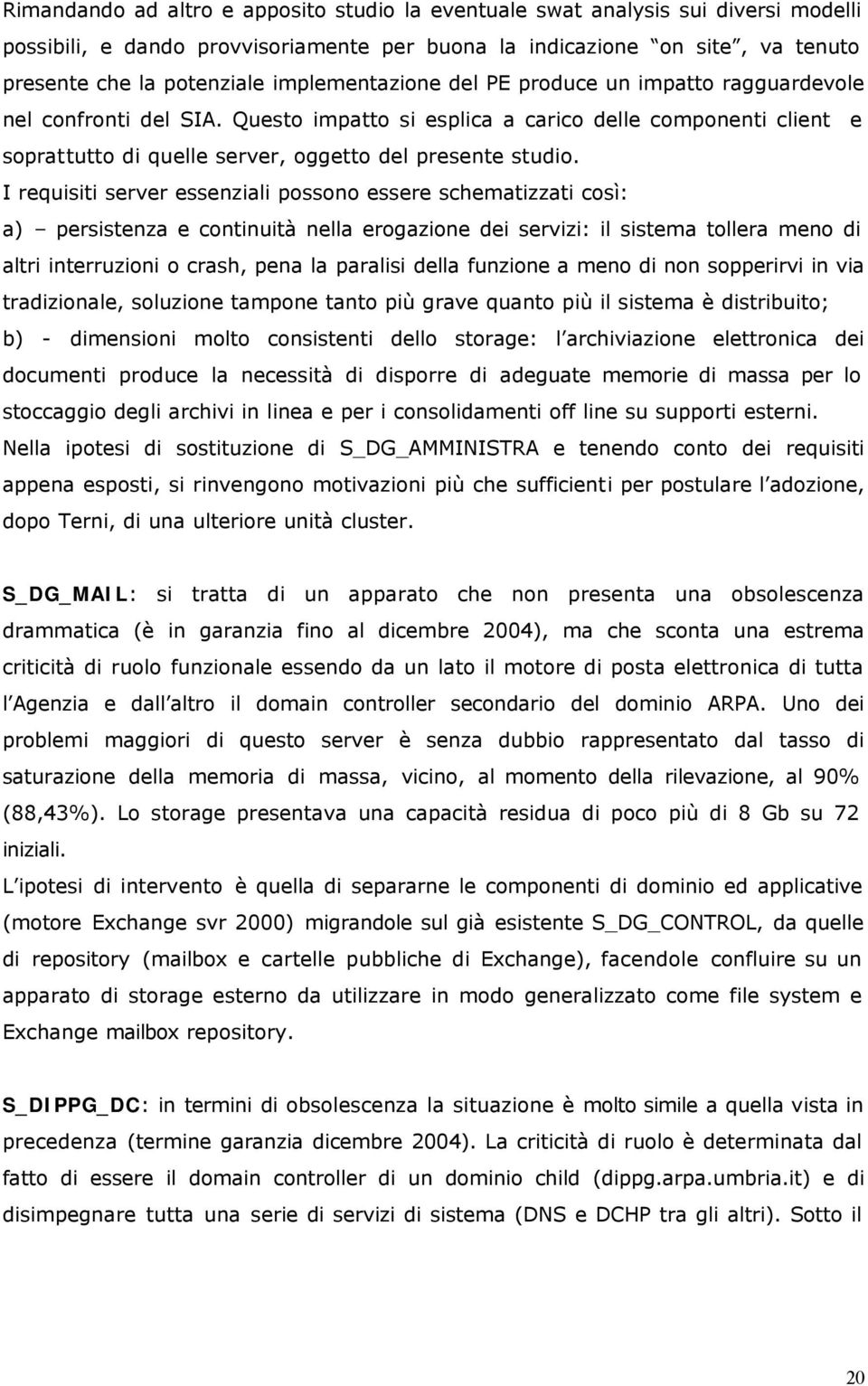 I requisiti server essenziali possono essere schematizzati così: a) persistenza e continuità nella erogazione dei servizi: il sistema tollera meno di altri interruzioni o crash, pena la paralisi