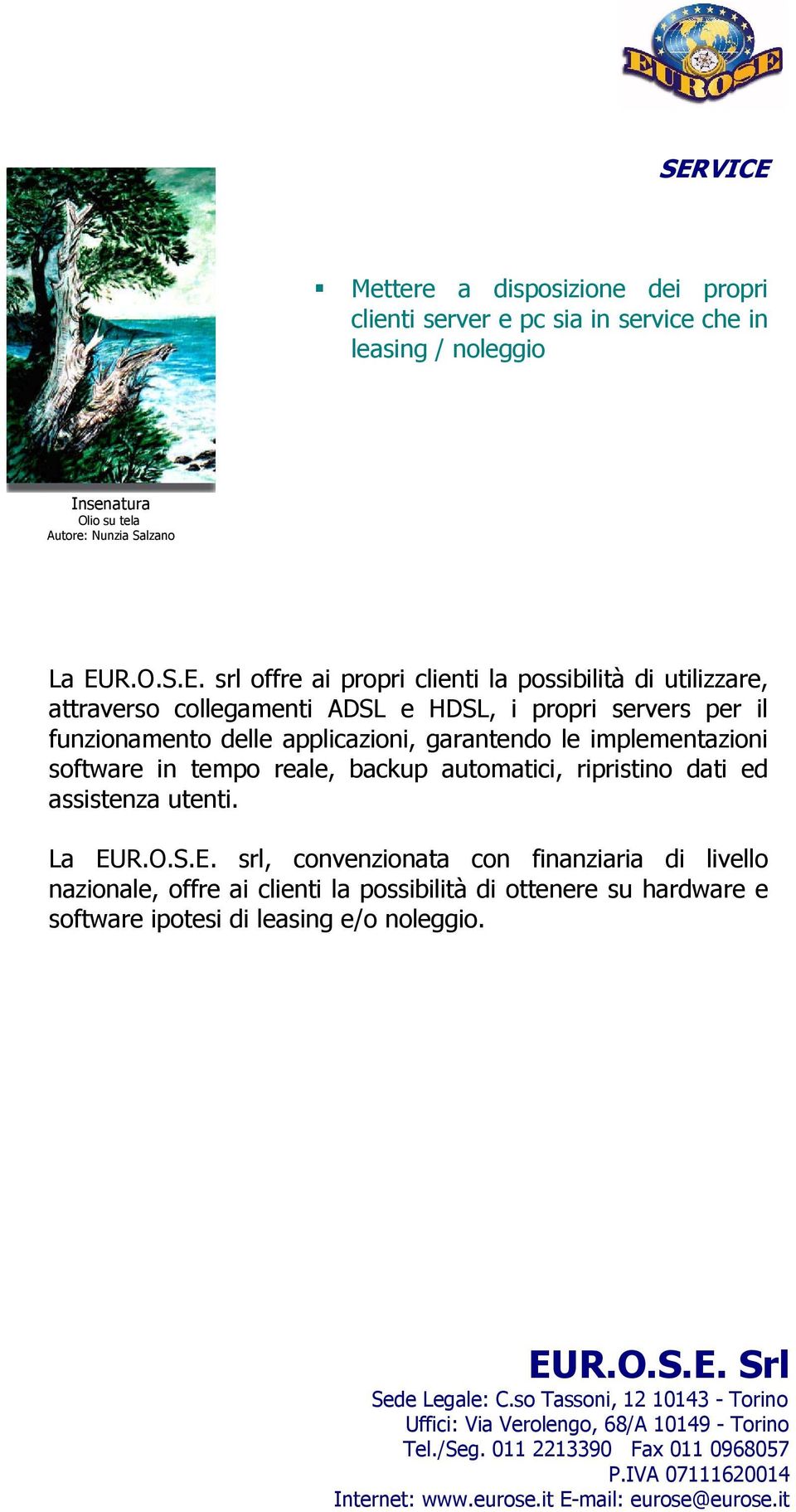 applicazioni, garantendo le implementazioni software in tempo reale, backup automatici, ripristino dati ed assistenza utenti. La EU