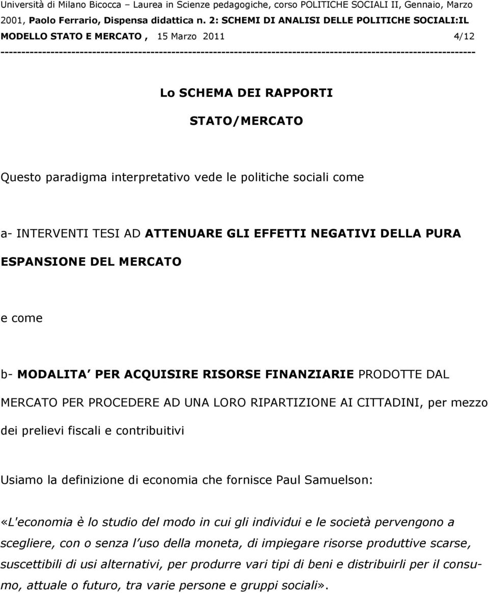 fiscali e contribuitivi Usiamo la definizione di economia che fornisce Paul Samuelson: «L'economia è lo studio del modo in cui gli individui e le società pervengono a scegliere, con o senza l