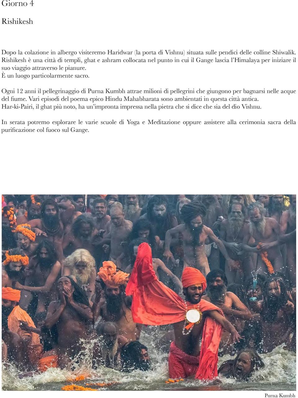 Ogni 12 anni il pellegrinaggio di Purna Kumbh attrae milioni di pellegrini che giungono per bagnarsi nelle acque del fiume.