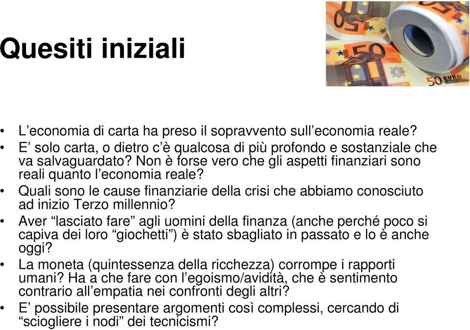 Aver lasciato fare agli uomini della finanza (anche perché poco si capiva dei loro giochetti ) è stato sbagliato in passato e lo è anche oggi?