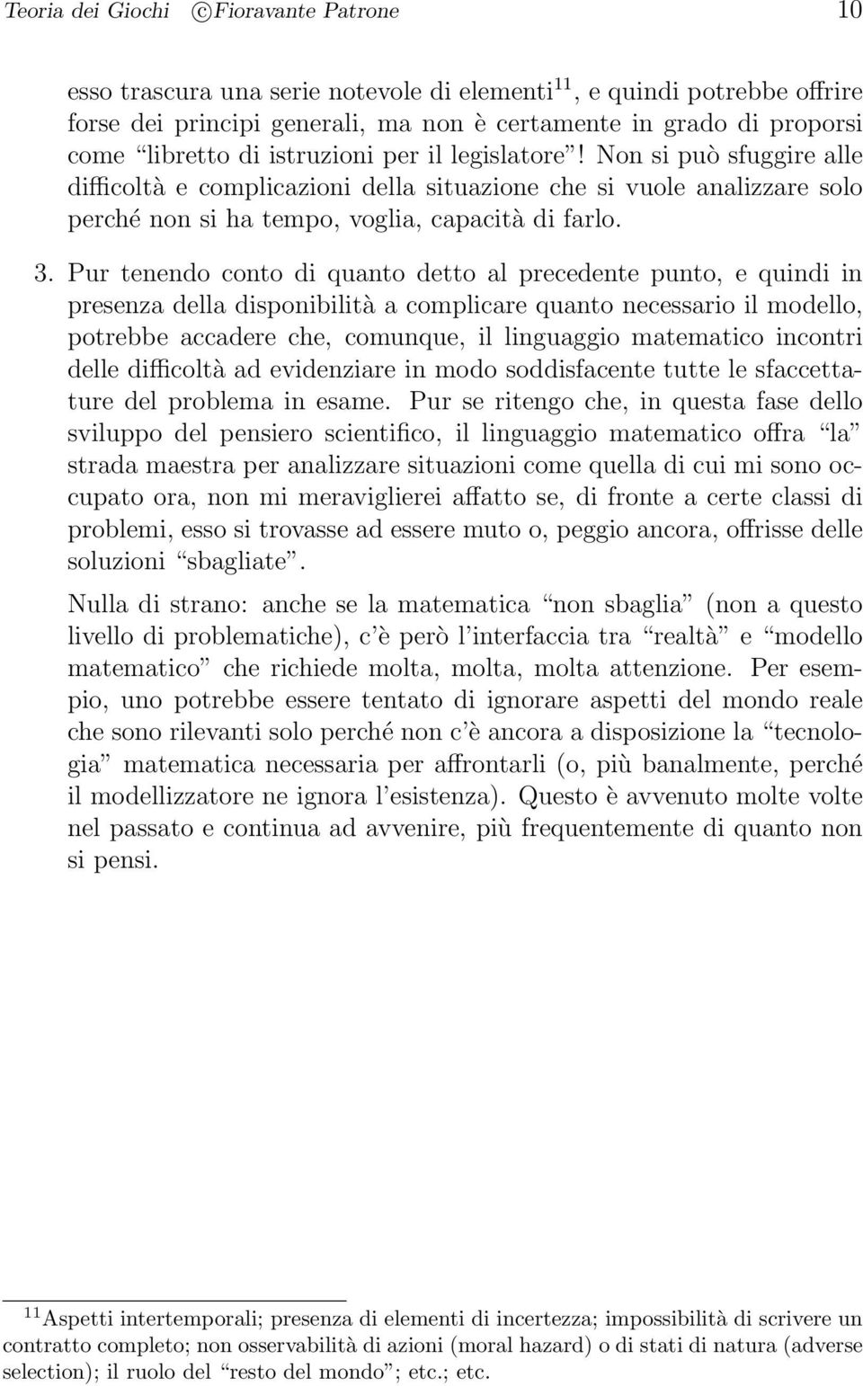 Pur tenendo conto di quanto detto al precedente punto, e quindi in presenza della disponibilità a complicare quanto necessario il modello, potrebbe accadere che, comunque, il linguaggio matematico