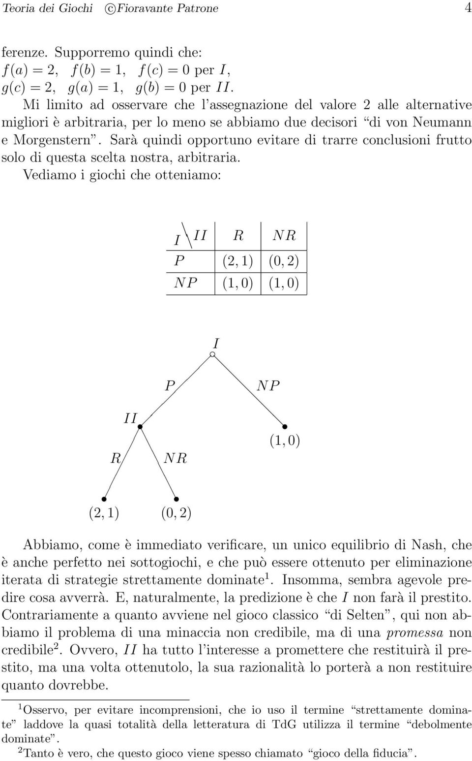 Sarà quindi opportuno evitare di trarre conclusioni frutto solo di questa scelta nostra, arbitraria.