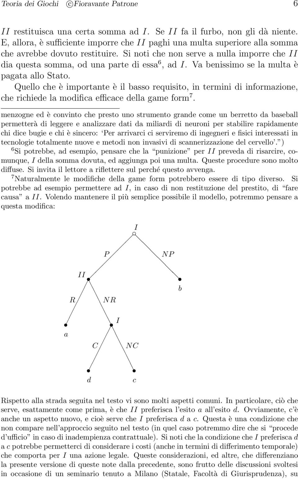 Va benissimo se la multa è pagata allo Stato. Quello che è importante è il basso requisito, in termini di informazione, che richiede la modifica efficace della game form 7.