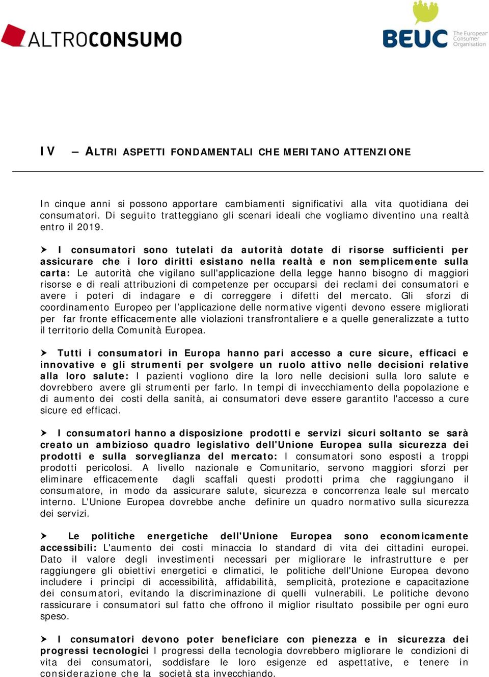 I consumatori sono tutelati da autorità dotate di risorse sufficienti per assicurare che i loro diritti esistano nella realtà e non semplicemente sulla carta: Le autorità che vigilano