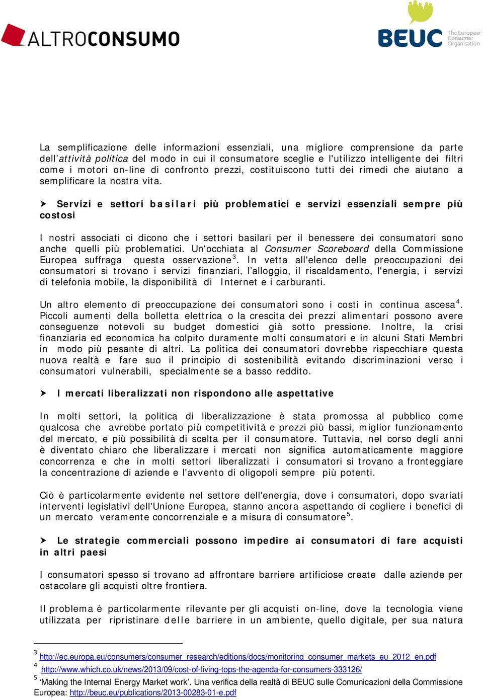 Servizi e settori basilari più problematici e servizi essenziali sempre più costosi I nostri associati ci dicono che i settori basilari per il benessere dei consumatori sono anche quelli più