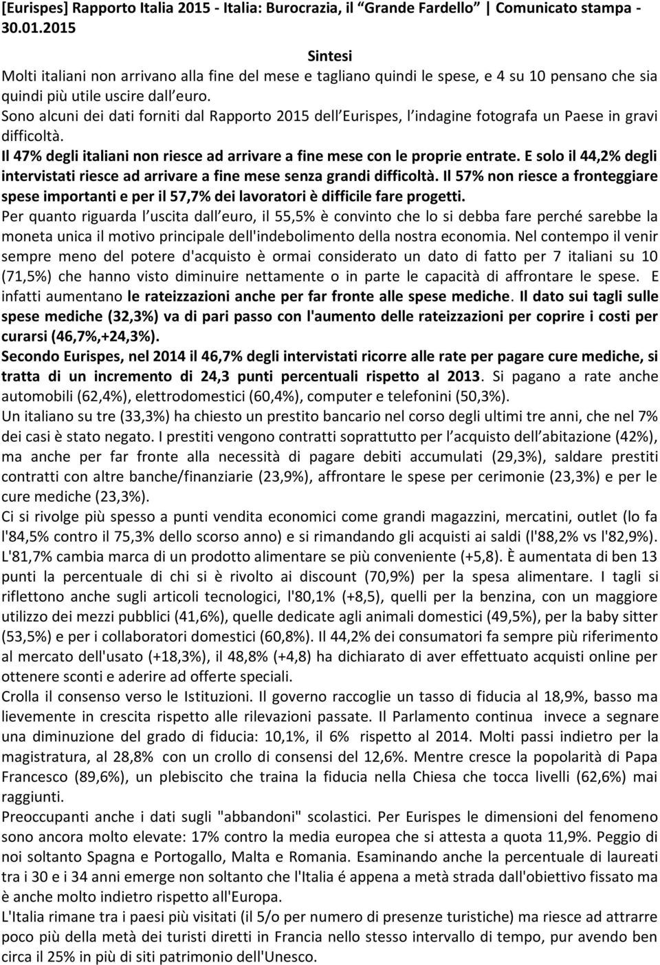 E solo il 44,2% degli intervistati riesce ad arrivare a fine mese senza grandi difficoltà. Il 57% non riesce a fronteggiare spese importanti e per il 57,7% dei lavoratori è difficile fare progetti.