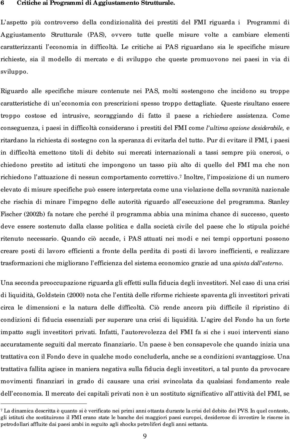 economia in difficoltà. Le critiche ai PAS riguardano sia le specifiche misure richieste, sia il modello di mercato e di sviluppo che queste promuovono nei paesi in via di sviluppo.