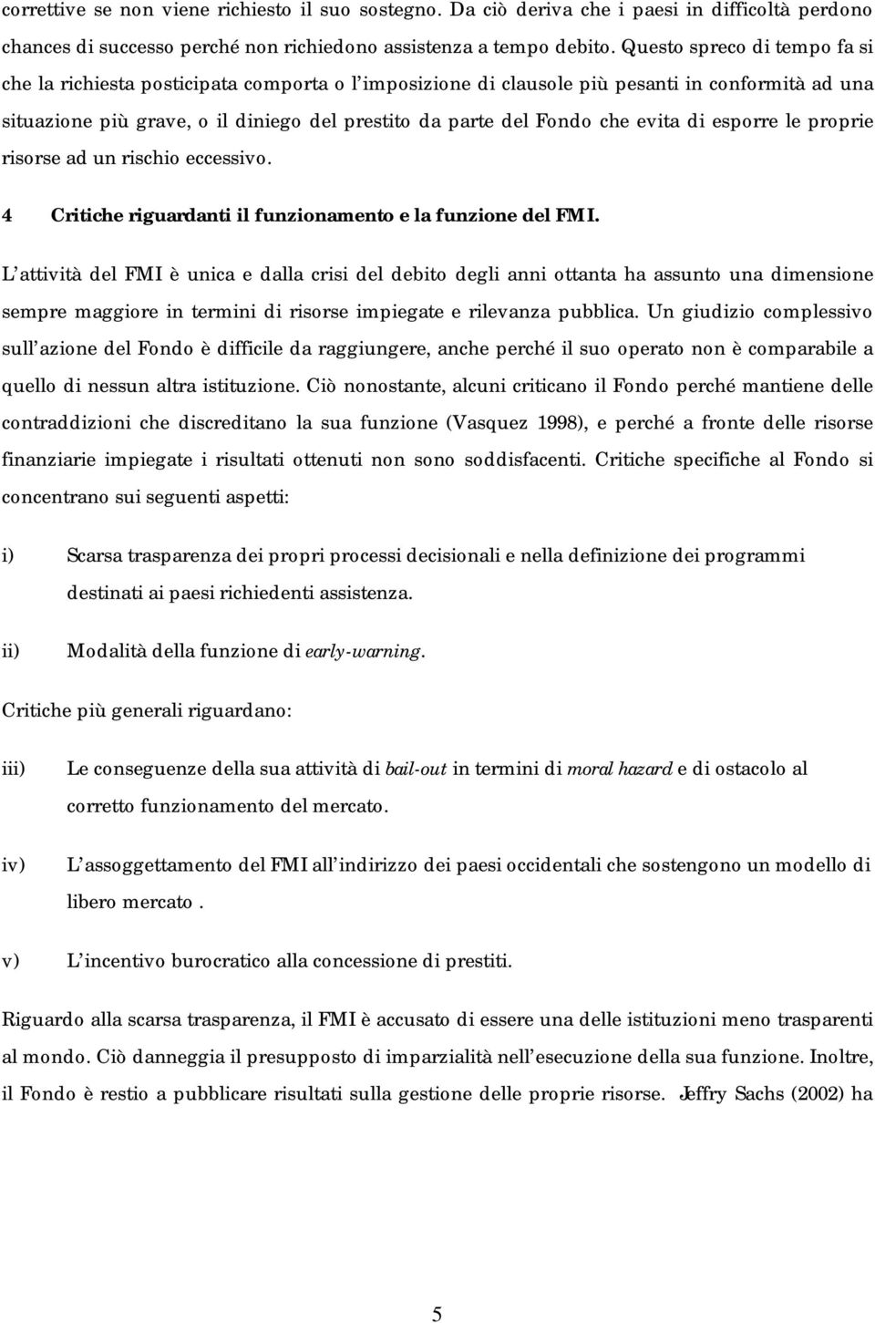 evita di esporre le proprie risorse ad un rischio eccessivo. 4 Critiche riguardanti il funzionamento e la funzione del FMI.