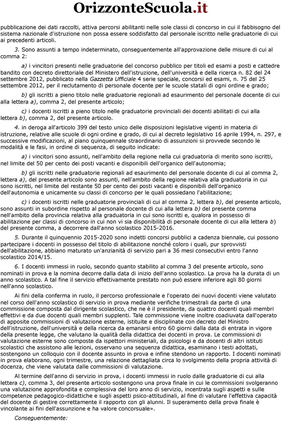 Sono assunti a tempo indeterminato, conseguentemente all'approvazione delle misure di cui al comma 2: a) i vincitori presenti nelle graduatorie del concorso pubblico per titoli ed esami a posti e