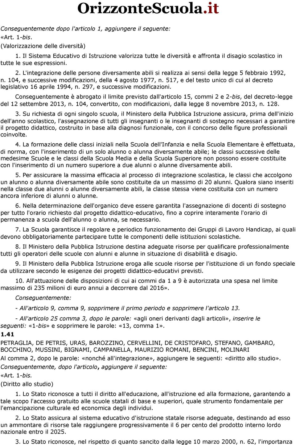 L'integrazione delle persone diversamente abili si realizza ai sensi della legge 5 febbraio 1992, n. 104, e successive modificazioni, della 4 agosto 1977, n.