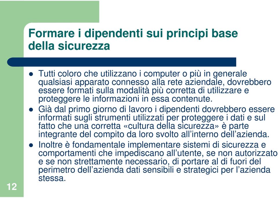 Già dal primo giorno di lavoro i dipendenti dovrebbero essere informati sugli strumenti utilizzati per proteggere i dati e sul fatto che una corretta «cultura della sicurezza» è parte integrante