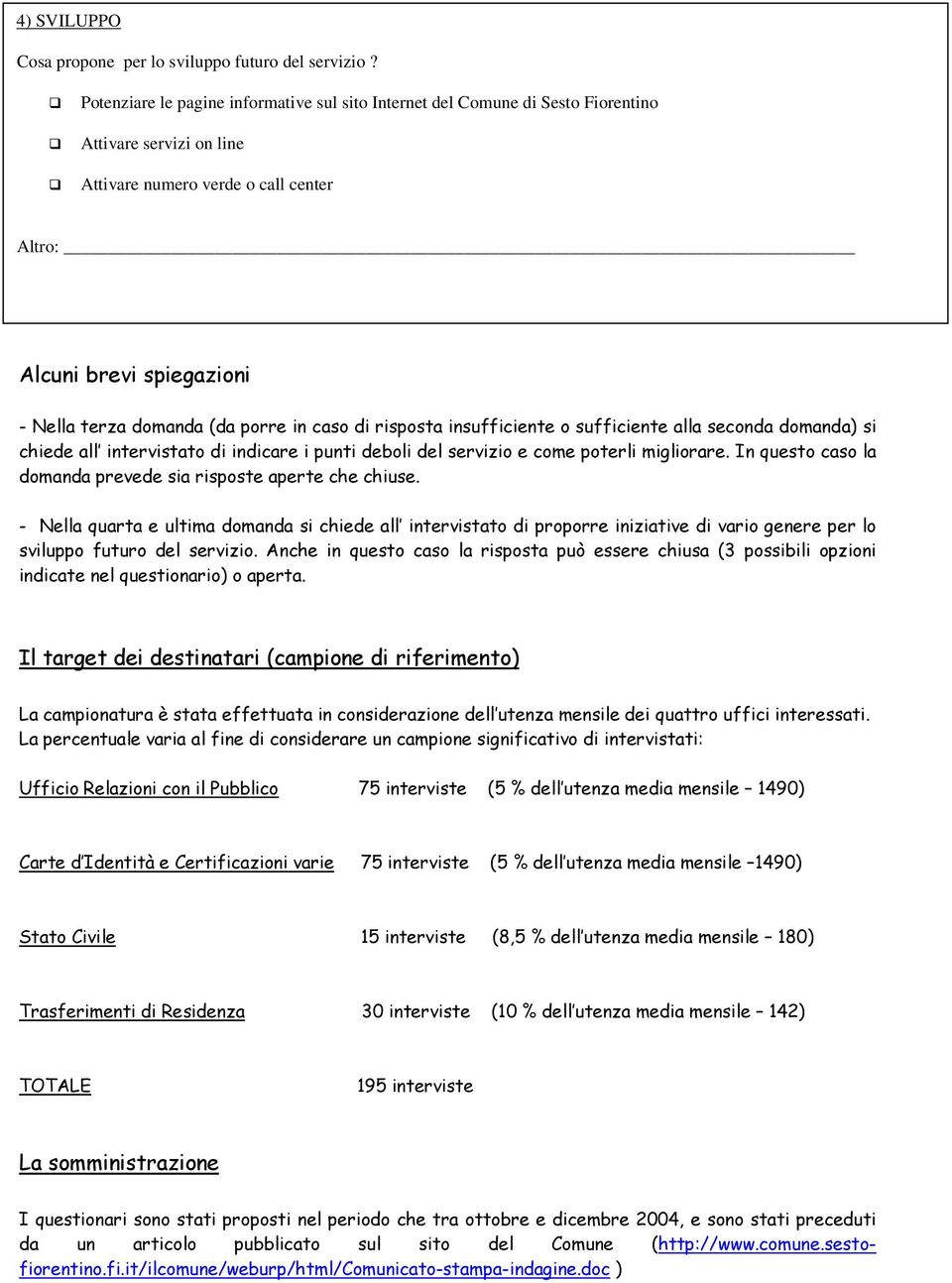 on on line line Attivare Attivare numero numero verde verde o call call center center Altro: Altro: Alcuni brevi spiegazioni - Nella terza domanda (da porre in caso di risposta insufficiente o