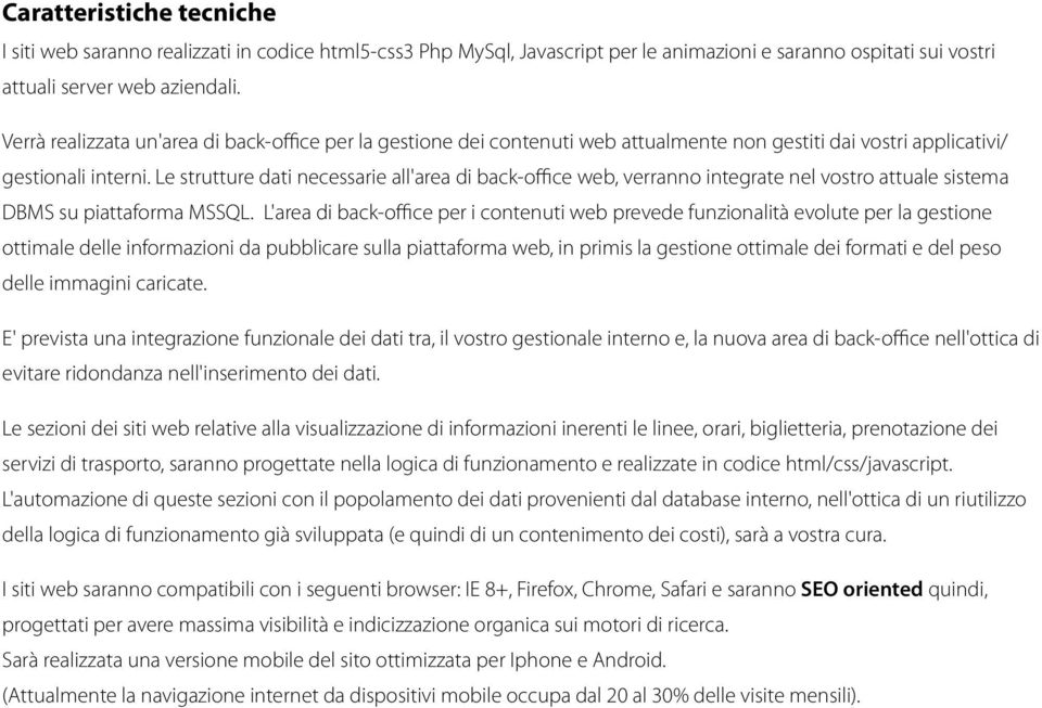 Le strutture dati necessarie all'area di back-office web, verranno integrate nel vostro attuale sistema DBMS su piattaforma MSSQL.