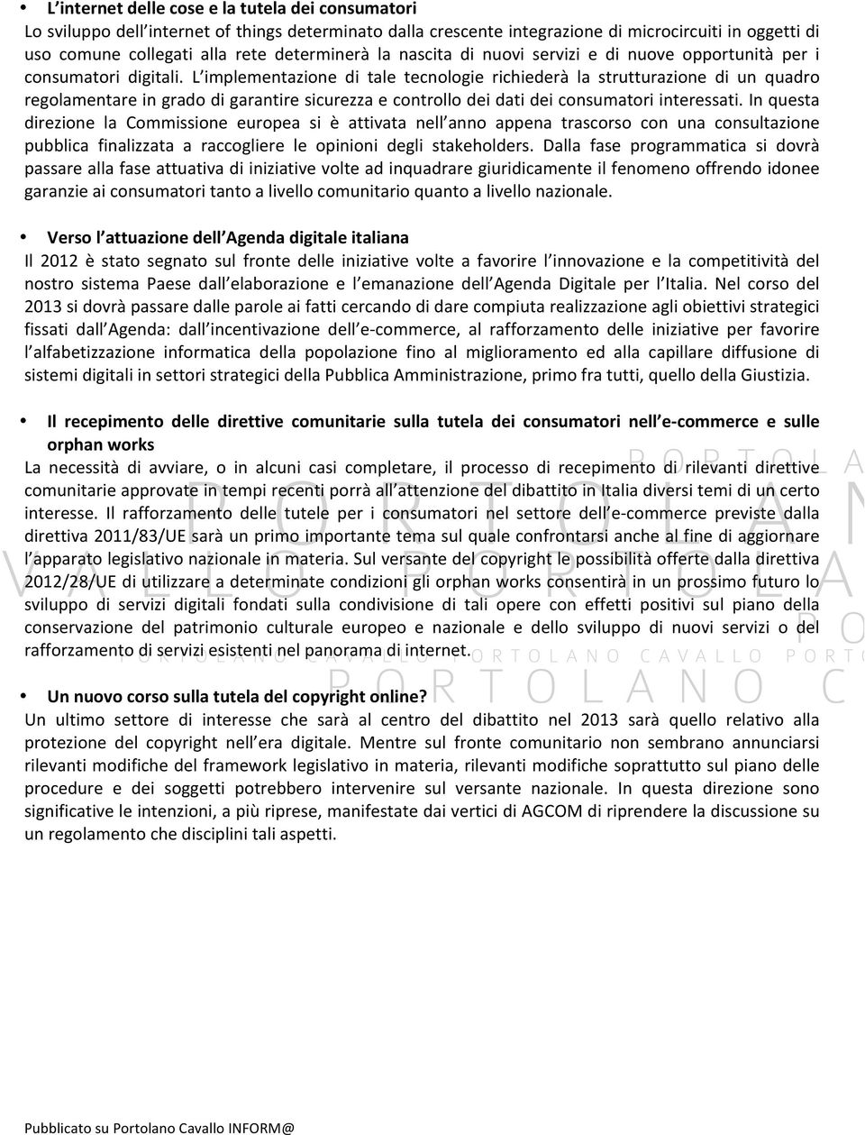 L implementazione di tale tecnologie richiederà la strutturazione di un quadro regolamentare in grado di garantire sicurezza e controllo dei dati dei consumatori interessati.