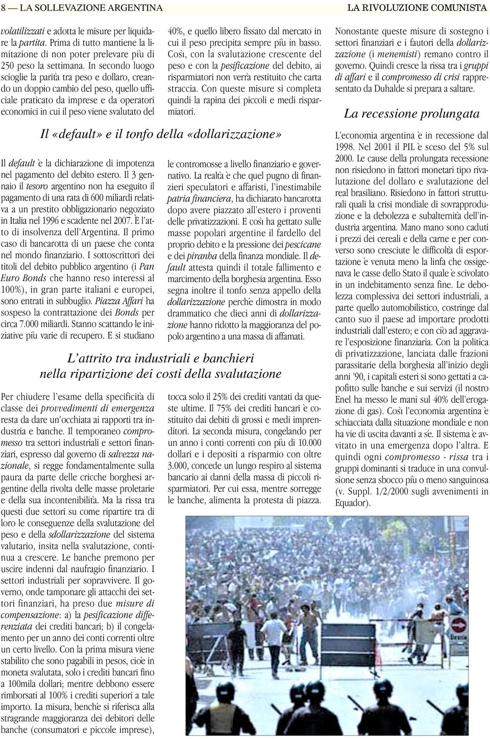 In secondo luogo scioglie la parità tra peso e dollaro, creando un doppio cambio del peso, quello ufficiale praticato da imprese e da operatori economici in cui il peso viene svalutato del Il default