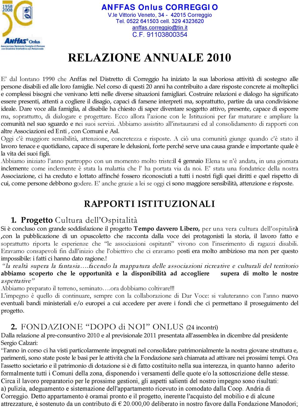 Costruire relazioni e dialogo ha significato essere presenti, attenti a cogliere il disagio, capaci di farsene interpreti ma, soprattutto, partire da una condivisione ideale.