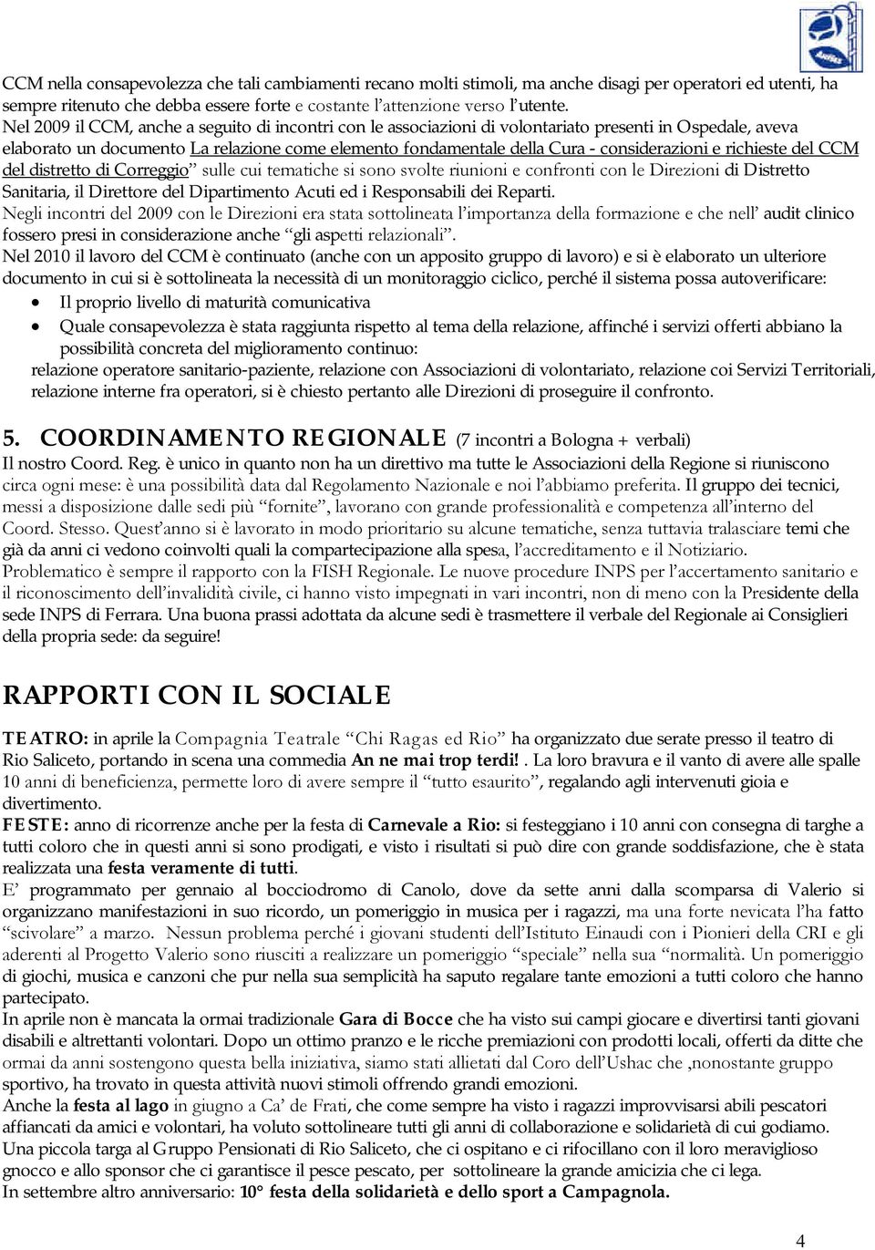 e richieste del CCM del distretto di Correggio sule cui tematiche si sono svolte riunioni e confronti con le Direzioni di Distretto Sanitaria, il Direttore del Dipartimento Acuti ed i Responsabili