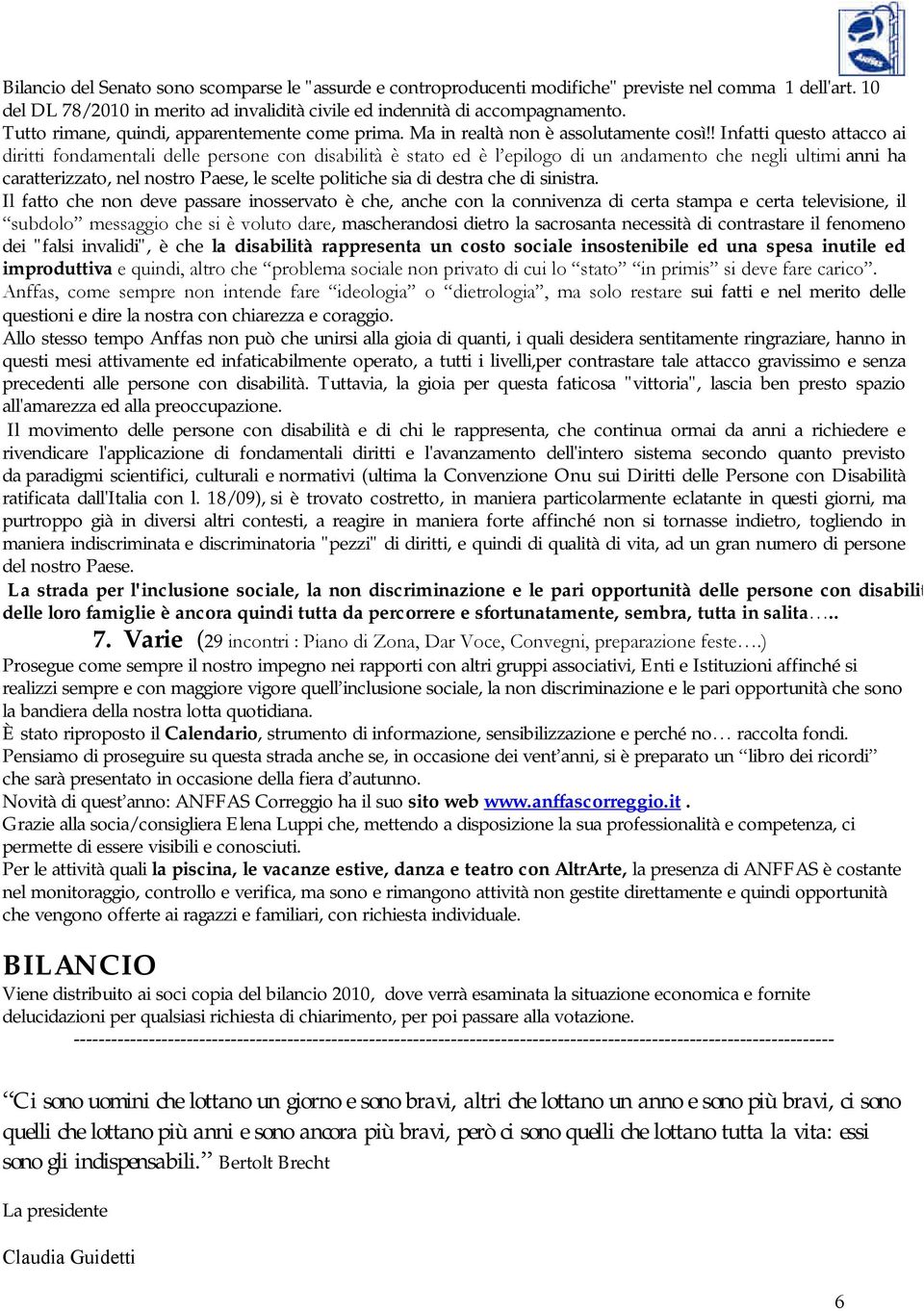 ! Infatti questo attacco ai diriti fondamentali dele persone con disabilità è stato ed è l epilogo di un andamento che negli ultimianni ha caratterizzato, nel nostro Paese, le scelte politiche sia di