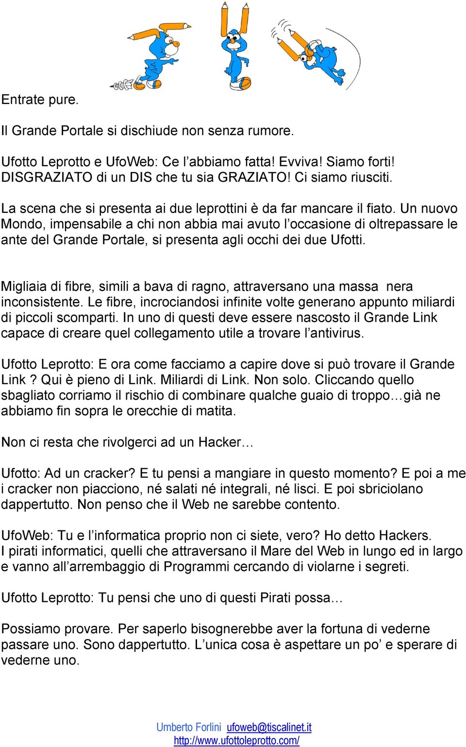 Un nuovo Mondo, impensabile a chi non abbia mai avuto l occasione di oltrepassare le ante del Grande Portale, si presenta agli occhi dei due Ufotti.